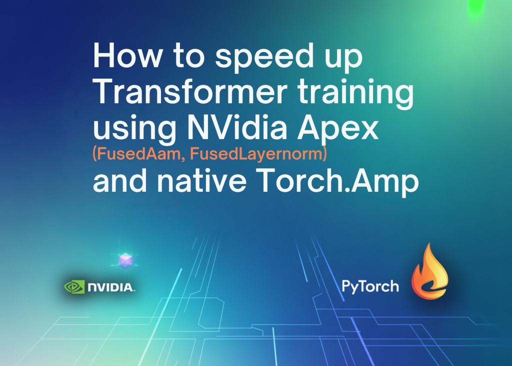 Как собрать NVIDIA Apex с поддержкой fused‑ядр и замерить эффект на обучении трансформера