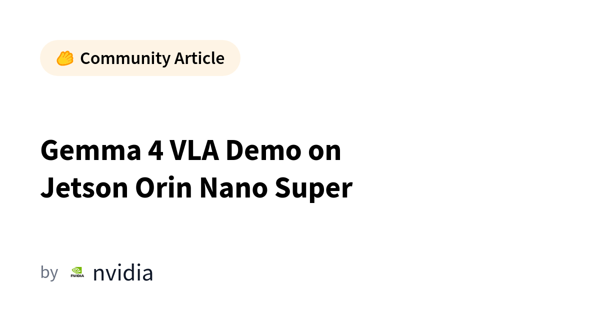 Hugging Face представила Gemma 4 VLA: мультимодальный ИИ работает полностью локально на NVIDIA Jetson Orin Nano Super